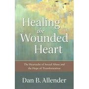 Healing the Wounded Heart: The Heartache of Sexual Abuse and the Hope of Transformation (Paperback)